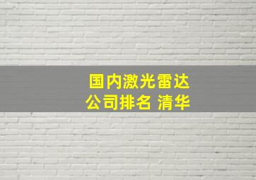 国内激光雷达公司排名 清华